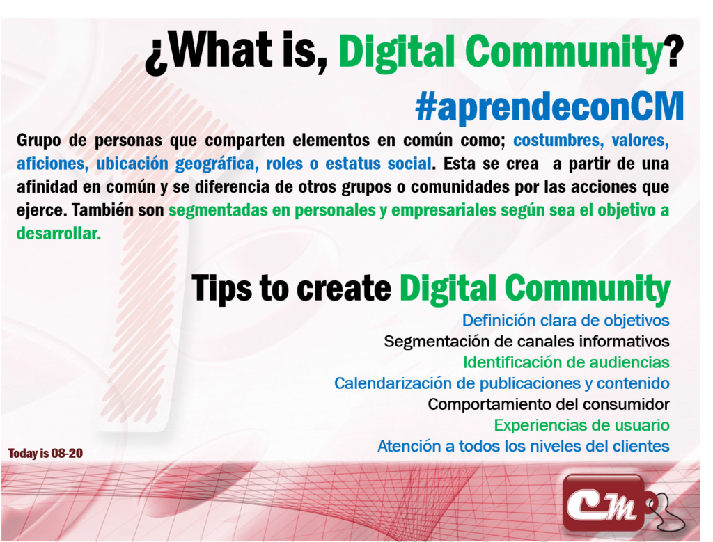 Tips to create Digital Community
Definición clara de objetivos
Segmentación de canales informativos
Identificación de audiencias
Calendarización de publicaciones y contenido
Comportamiento del consumidor
Experiencias de usuario
Atención a todos los niveles del clientes
