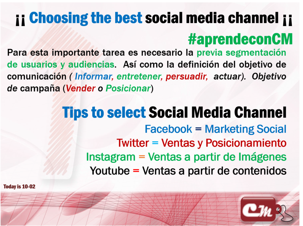 Tips to select Social Media Channel
Facebook = Marketing Social
Twitter = Ventas y Posicionamiento
Instagram = Ventas a partir de Imágenes
Youtube = Ventas a partir de contenidos
