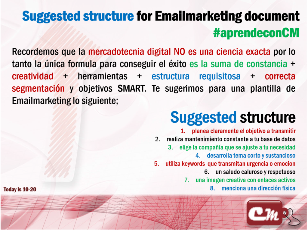 Suggested structure
planea claramente el objetivo a transmitir
realiza mantenimiento constante a tu base de datos
elige la compañía que se ajuste a tu necesidad
desarrolla tema corto y sustancioso
utiliza keywords  que transmitan urgencia o emocion
un saludo caluroso y respetuoso
una imagen creativa con enlaces activos 
menciona una dirección física
