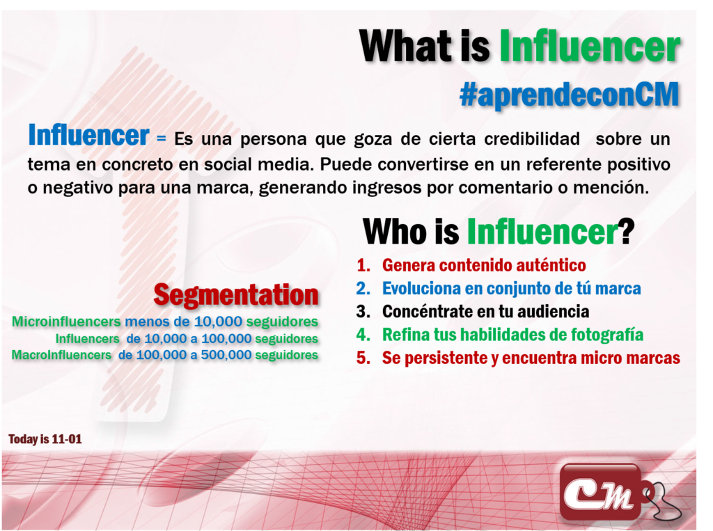 Who is Influencer?
Genera contenido auténtico 
Evoluciona en conjunto de tú marca
Concéntrate en tu audiencia
Refina tus habilidades de fotografía
Se persistente y encuentra micro marcas
