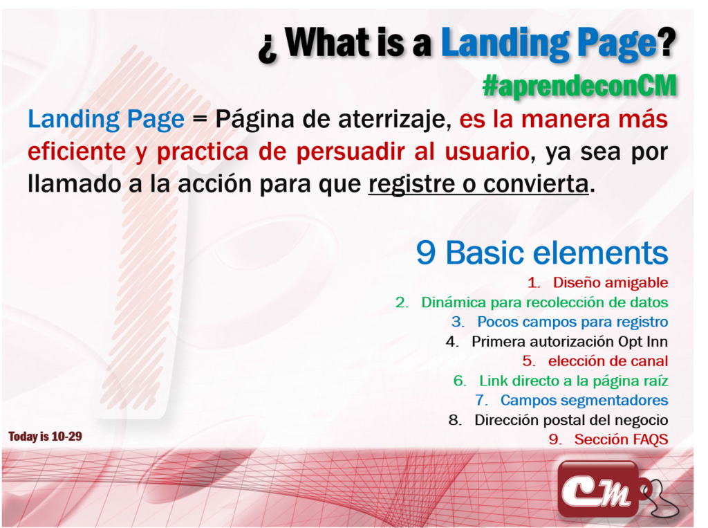 9 Basic elements
Diseño amigable
Dinámica para recolección de datos
Pocos campos para registro
Primera autorización Opt Inn
elección de canal 
Link directo a la página raíz
Campos segmentadores
Dirección postal del negocio
Sección FAQS 
