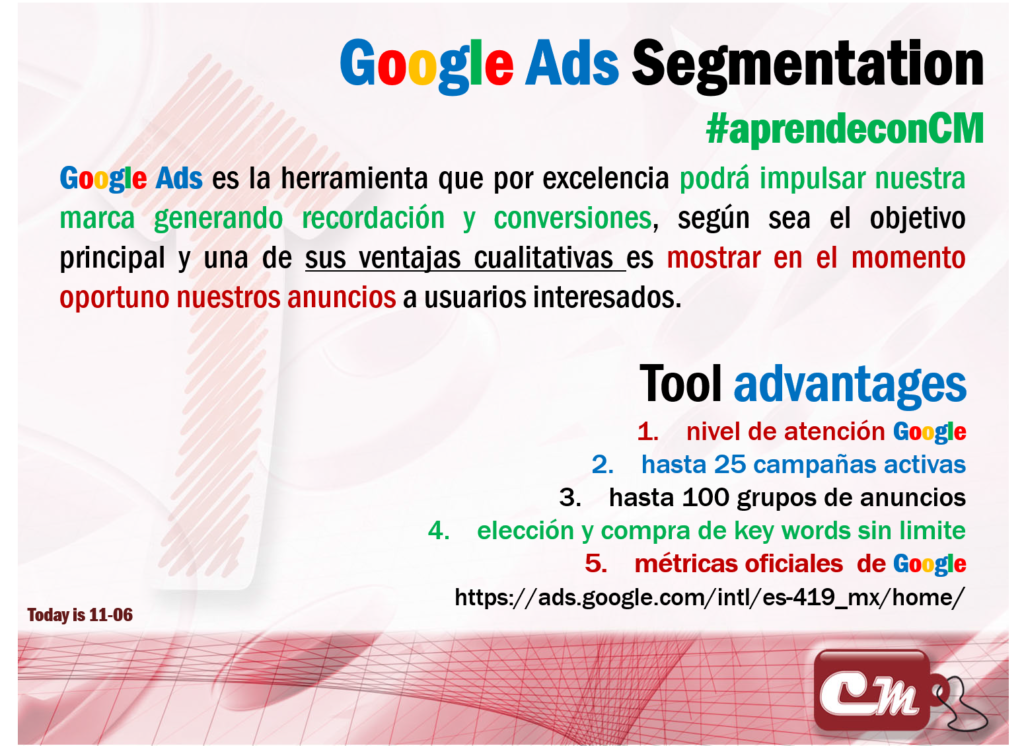 Tool advantages
nivel de atención Google
hasta 25 campañas activas
hasta 100 grupos de anuncios 
elección y compra de key words sin limite 
métricas oficiales  de Google
https://ads.google.com/intl/es-419_mx/home/
